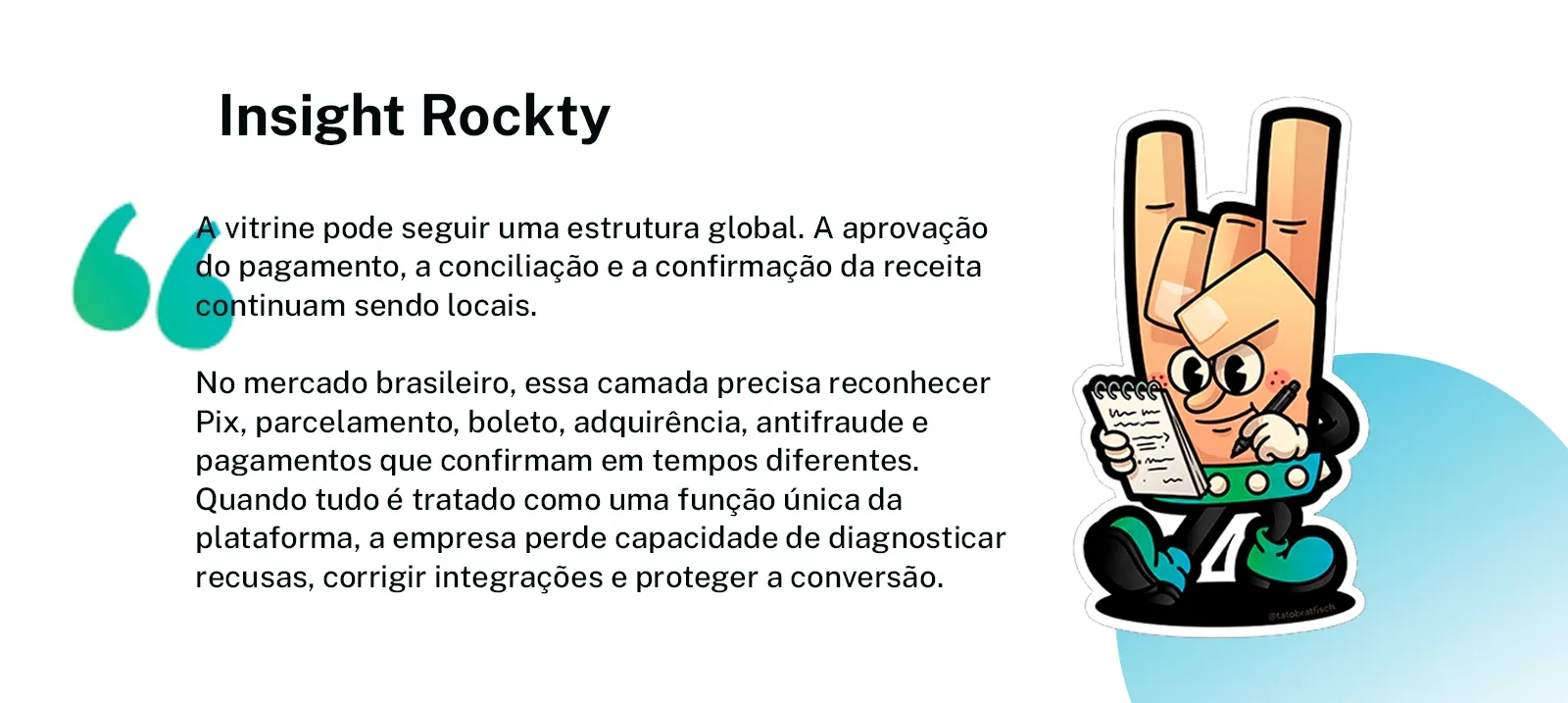 Card Insight Rockty com o mascote da Rockty anotando: a vitrine pode ser global, mas aprovação do pagamento, conciliação e confirmação da receita continuam locais, e no Brasil a camada de pagamento precisa reconhecer Pix, parcelamento, boleto, adquirência e antifraude.